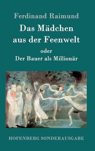 Cover image for Das Madchen aus der Feenwelt oder Der Bauer als Millionar: Romantisches Original-Zaubermarchen mit Gesang in drei Aufzugen