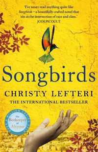 Cover image for Songbirds: The powerful, evocative Sunday Times bestseller from the author of The Beekeeper of Aleppo