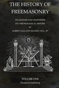 Cover image for The History of Freemasonry Volume 1: Its Legends and Traditions, Its Chronological History