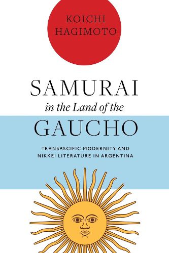 Cover image for Samurai in the Land of the Gaucho: Transpacific Modernity and Nikkei Literature in Argentina