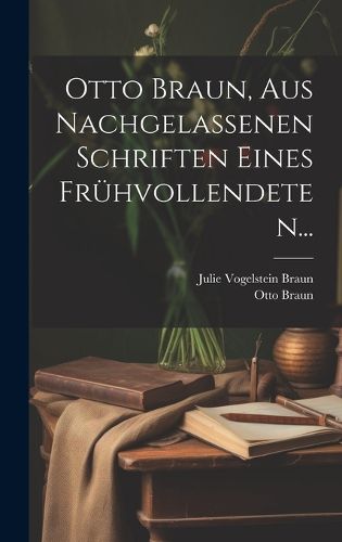 Cover image for Otto Braun, aus Nachgelassenen Schriften eines Fruehvollendeten...