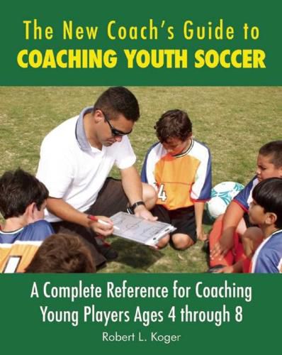 Cover image for The New Coach's Guide to Coaching Youth Soccer: A Complete Reference for Coaching Young Players Ages 4 through 8