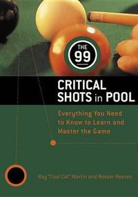 Cover image for The 99 Critical Shots in Pool: Everything You Need to Know to Learn and Master the Game