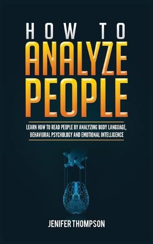 Cover image for How to Analyze People: Learn How to Read People by Analyzing Body Language, Behavioral Psychology and Emotional Intelligence