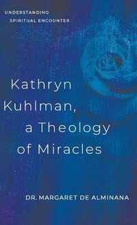 Cover image for Kathryn Kuhlman, A Theology of Miracles: Understanding Spiritual Encounter