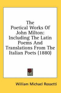 Cover image for The Poetical Works of John Milton: Including the Latin Poems and Translations from the Italian Poets (1880)