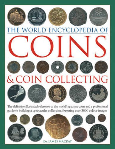 Cover image for Coins and Coin Collecting, The World Encyclopedia of: The definitive illustrated reference to the world's greatest coins and a professional guide to building a spectacular collection, featuring over 3000 colour images