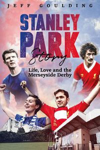 Cover image for Stanley Park Story: Life, Love and the Merseyside Derby