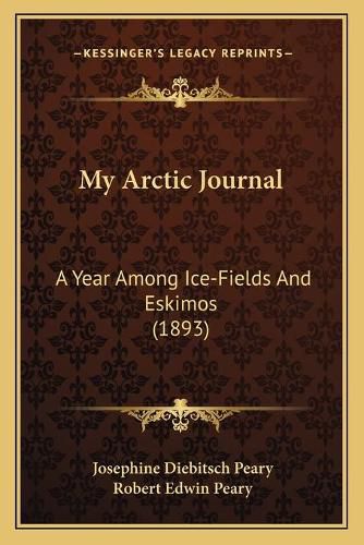 Cover image for My Arctic Journal: A Year Among Ice-Fields and Eskimos (1893)