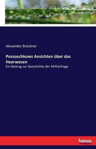 Possoschkows Ansichten uber das Heerwesen: Ein Beitrag zur Geschichte der Militarfrage