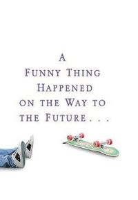 Cover image for A Funny Thing Happened on the Way to the Future: Twists and Turns and Lessons Learned