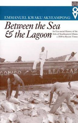 Cover image for Between the Sea and the Lagoon: An Eco-social History of the Anlo of Southeastern Ghana c. 1850 to Recent Times