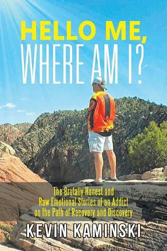 Cover image for Hello Me, Where Am I?: The Brutally Honest and Raw Emotional Stories of an Addict on the Path of Recovery and Discovery