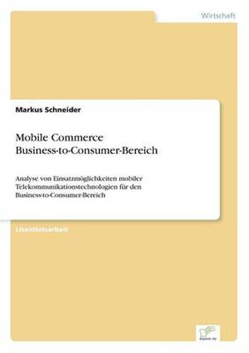 Cover image for Mobile Commerce Business-to-Consumer-Bereich: Analyse von Einsatzmoeglichkeiten mobiler Telekommunikationstechnologien fur den Business-to-Consumer-Bereich