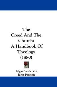 Cover image for The Creed and the Church: A Handbook of Theology (1880)