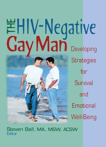 Cover image for The HIV-Negative Gay Man: Developing Strategies for Survival and Emotional Well-Being