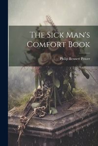 Cover image for The Sick Man's Comfort Book