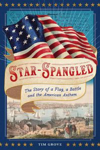 Cover image for Star-Spangled: The Story of a Flag, a Battle, and the American Anthem