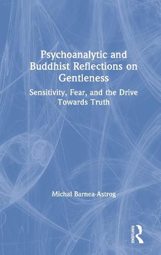 Cover image for Psychoanalytic and Buddhist Reflections on Gentleness: Sensitivity, Fear, and the Drive Towards Truth