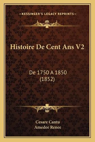 Cover image for Histoire de Cent ANS V2: de 1750 a 1850 (1852)