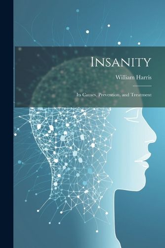 Cover image for Insanity; Its Causes, Prevention, and Treatment