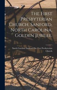 Cover image for The First Presbyterian Church, Sanford, North Carolina, Golden Jubilee.