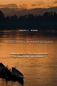 Cover image for Preaching and Professing: Sermons by a Teacher Seeking to Proclaim the Gospel