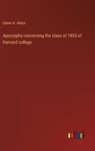 Cover image for Apocrypha concerning the class of 1855 of Harvard college