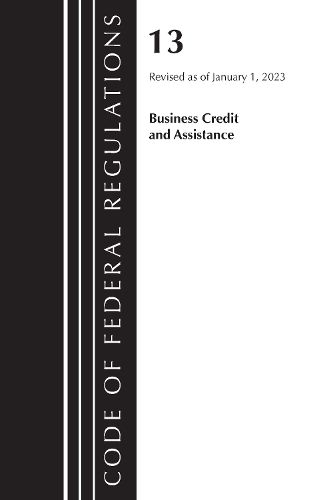 Cover image for Code of Federal Regulations, Title 13 Business Credit and Assistance, Revised as of January 1, 2023