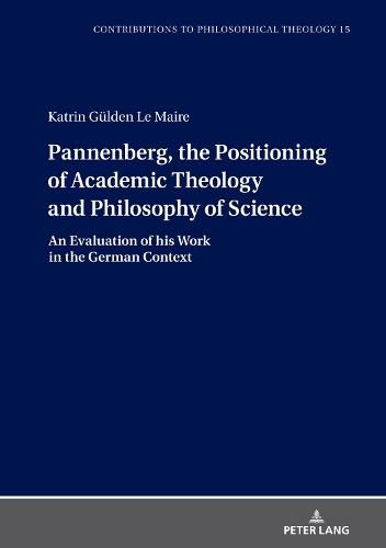 Cover image for Pannenberg, the Positioning of Academic Theology and Philosophy of Science: An Evaluation of his Work in the German Context