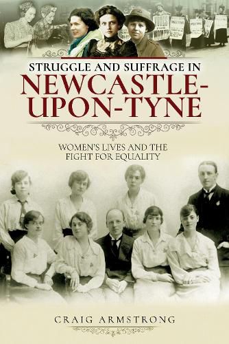 Struggle and Suffrage in Newcastle-upon-Tyne: Women's Lives and the Fight for Equality