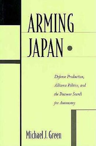 Cover image for Arming Japan: Defense Production, Alliance Politics and the Post-War Search for Autonomy