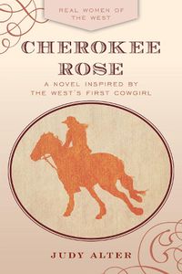 Cover image for Cherokee Rose: A Novel Inspired by the West's First Cowgirl