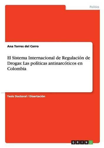 Cover image for El Sistema Internacional de Regulacion de Drogas: Las politicas antinarcoticos en Colombia