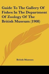 Cover image for Guide to the Gallery of Fishes in the Department of Zoology of the British Museum (1908)