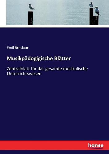 Cover image for Musikpadogigische Blatter: Zentralblatt fur das gesamte musikalische Unterrichtswesen