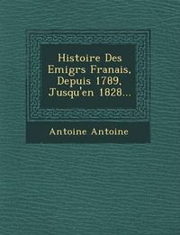 Cover image for Histoire Des Emigr S Fran Ais, Depuis 1789, Jusqu'en 1828...