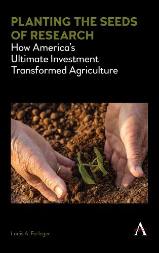 Cover image for Planting the Seeds of Research: How America's Ultimate Investment Transformed Agriculture