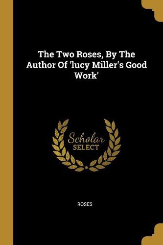 Cover image for The Two Roses, By The Author Of 'lucy Miller's Good Work'