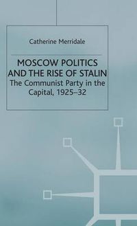 Cover image for Moscow Politics and The Rise of Stalin: The Communist Party in the Capital, 1925-32