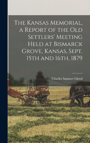 The Kansas Memorial, a Report of the Old Settlers' Meeting Held at Bismarck Grove, Kansas, Sept. 15th and 16th, 1879