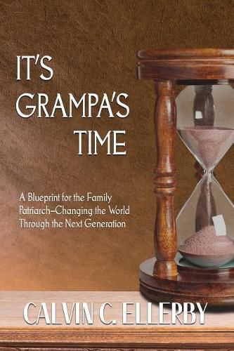 Cover image for It's Grampa's Time: A Blueprint for the Family Patriarch-Changing the World Through the Next Generation