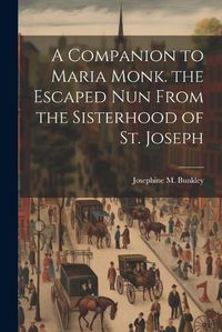 Cover image for A Companion to Maria Monk. the Escaped Nun From the Sisterhood of St. Joseph