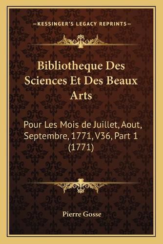 Bibliotheque Des Sciences Et Des Beaux Arts: Pour Les Mois de Juillet, Aout, Septembre, 1771, V36, Part 1 (1771)