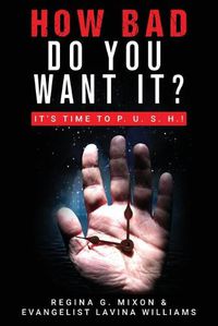 Cover image for How Bad Do You Want It? It's Time to P. U. S. H.