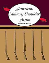 Cover image for American Military Shoulder Arms, Volume I: Colonial and Revolutionary War Arms