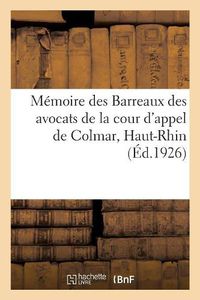 Cover image for Memoire Des Barreaux Des Avocats de la Cour d'Appel de Colmar, Haut-Rhin: Et Des Tribunaux Civils de Strasbourg Et Saverne, Bas-Rhin, de Mulhouse, Haut-Rhin