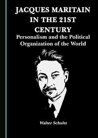 Cover image for Jacques Maritain in the 21st Century: Personalism and the Political Organization of the World