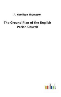 Cover image for The Ground Plan of the English Parish Church