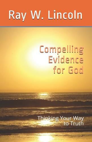 Cover image for Compelling Evidence for God: Thinking Your Way to Truth